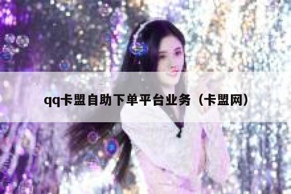 qq卡盟自助下单平台业务（卡盟网） 第1张