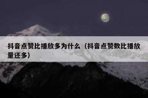 抖音点赞比播放多为什么（抖音点赞数比播放量还多） 第1张
