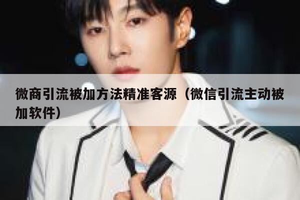 微商引流被加方法精准客源（微信引流主动被加软件） 第1张