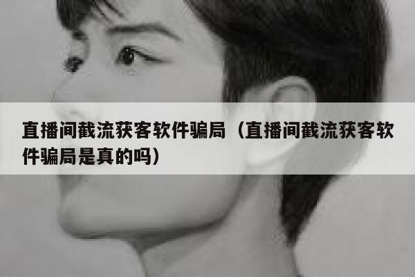 直播间截流获客软件骗局（直播间截流获客软件骗局是真的吗） 第1张