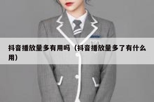 抖音播放量多有用吗（抖音播放量多了有什么用） 第1张