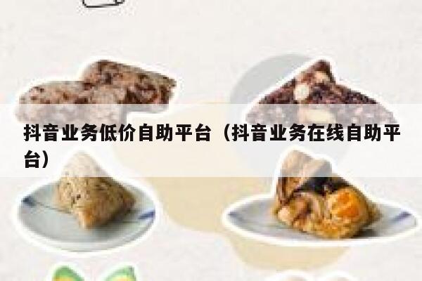 抖音业务低价自助平台（抖音业务在线自助平台） 第1张