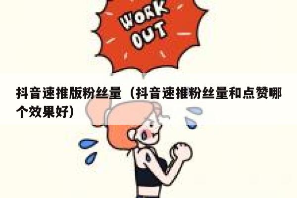 抖音速推版粉丝量（抖音速推粉丝量和点赞哪个效果好） 第1张