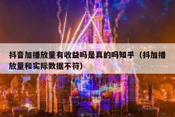 抖音加播放量有收益吗是真的吗知乎（抖加播放量和实际数据不符） 第1张