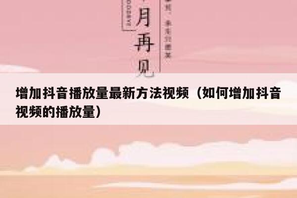 增加抖音播放量最新方法视频(如何增加抖音视频的播放量) 第1张 增加抖音播放量最新方法视频(如何增加抖音视频的播放量) 第1张