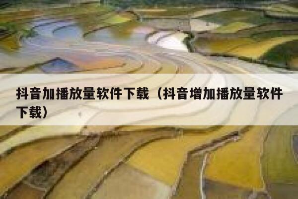 抖音加播放量软件下载(抖音增加播放量软件下载) 第1张 抖音加播放量软件下载(抖音增加播放量软件下载) 第1张
