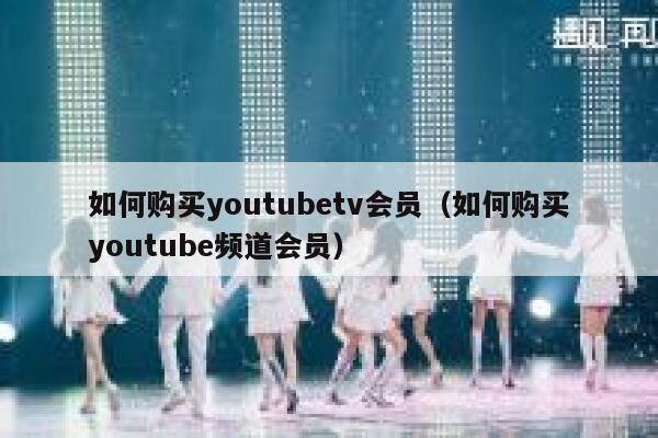 如何购买youtubetv会员（如何购买youtube频道会员） 第1张