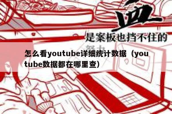 怎么看youtube详细统计数据（youtube数据都在哪里查） 第1张