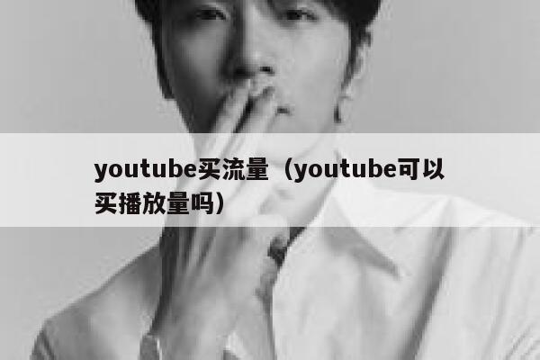 youtube买流量（youtube可以买播放量吗） 第1张