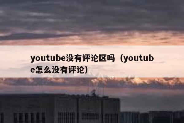 youtube没有评论区吗（youtube怎么没有评论） 第1张