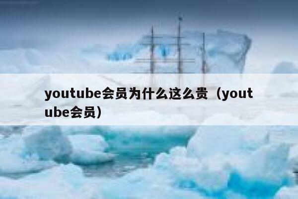 youtube会员为什么这么贵（youtube会员） 第1张