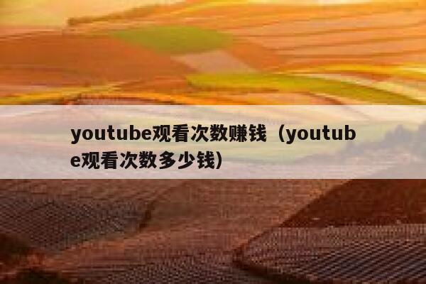 youtube观看次数赚钱（youtube观看次数多少钱） 第1张