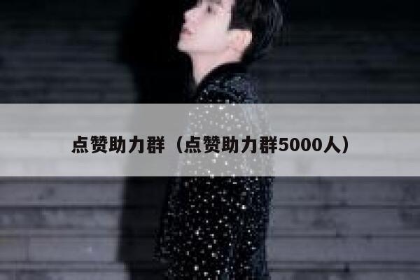 点赞助力群（点赞助力群5000人） 第1张
