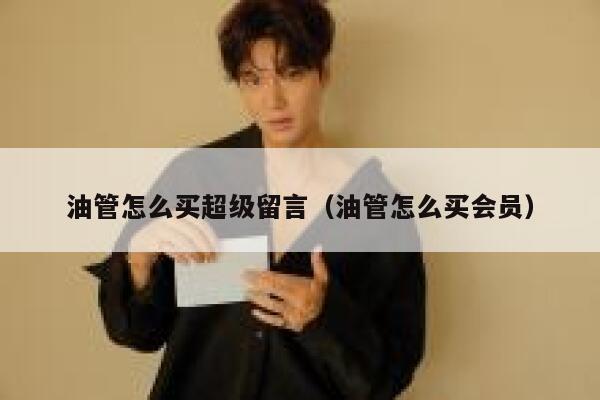 油管怎么买超级留言(油管怎么买会员) 第1张 油管怎么买超级留言(油管怎么买会员) 第1张