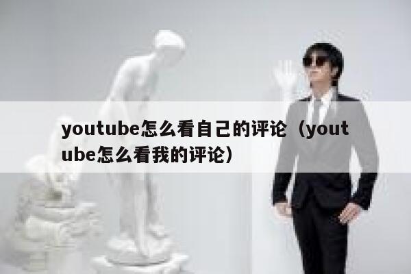 youtube怎么看自己的评论(youtube怎么看我的评论) 第1张 youtube怎么看自己的评论(youtube怎么看我的评论) 第1张