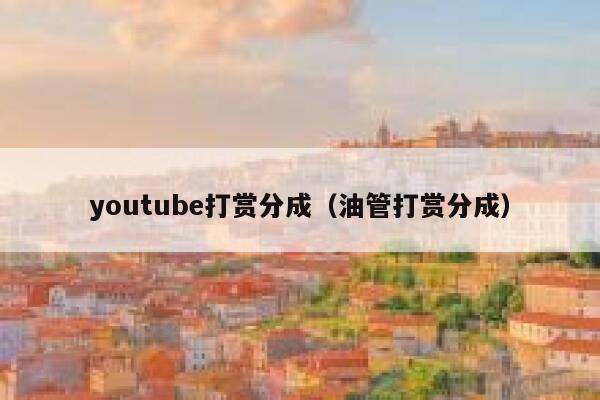 youtube打赏分成（油管打赏分成） 第1张