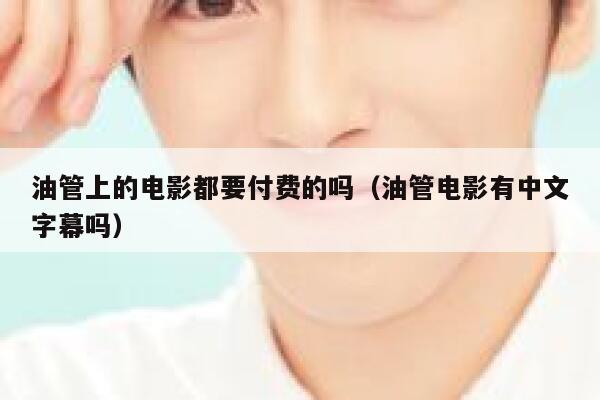 油管上的电影都要付费的吗（油管电影有中文字幕吗） 第1张