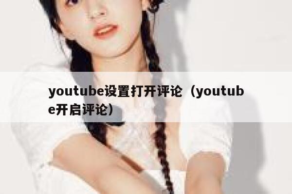 youtube设置打开评论（youtube开启评论） 第1张