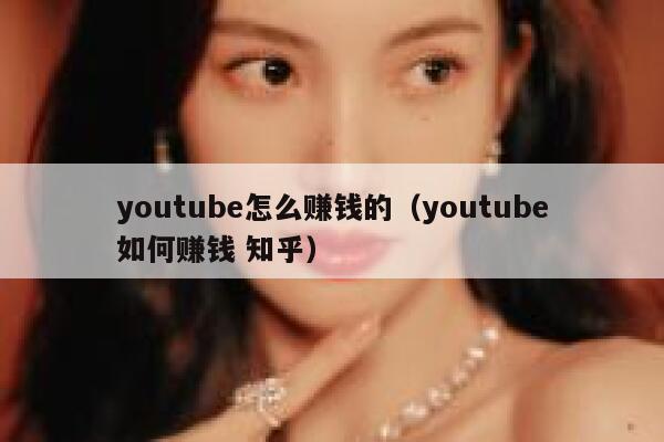 youtube怎么赚钱的（youtube如何赚钱 知乎） 第1张