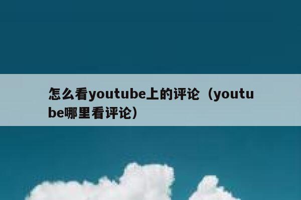 怎么看youtube上的评论（youtube哪里看评论） 第1张