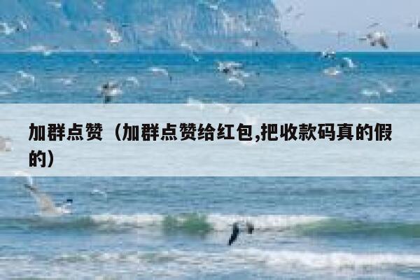 加群点赞（加群点赞给红包,把收款码真的假的） 第1张