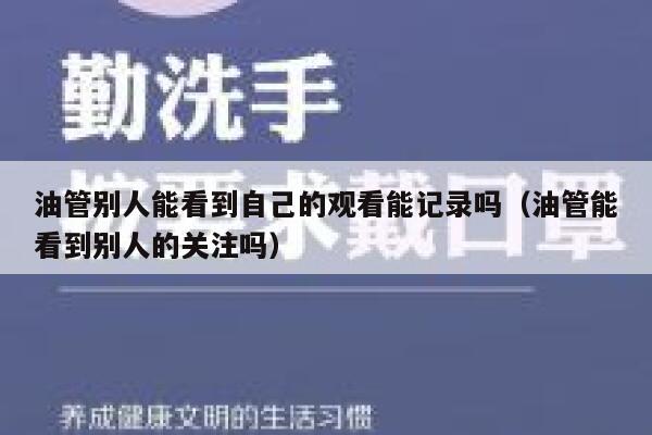 油管别人能看到自己的观看能记录吗(油管能看到别人的关注吗) 第1张 油管别人能看到自己的观看能记录吗(油管能看到别人的关注吗) 第1张