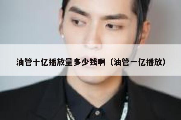 油管十亿播放量多少钱啊（油管一亿播放） 第1张