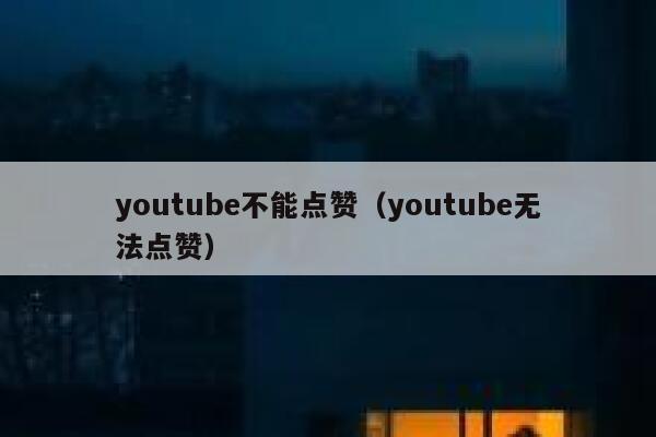 youtube不能点赞（youtube无法点赞） 第1张