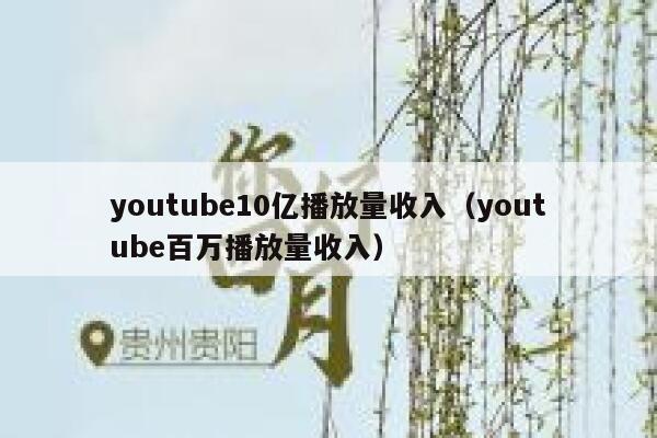youtube10亿播放量收入（youtube百万播放量收入） 第1张