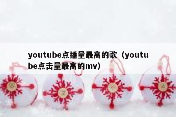 youtube点播量最高的歌(youtube点击量最高的mv) 第1张 youtube点播量最高的歌(youtube点击量最高的mv) 第1张