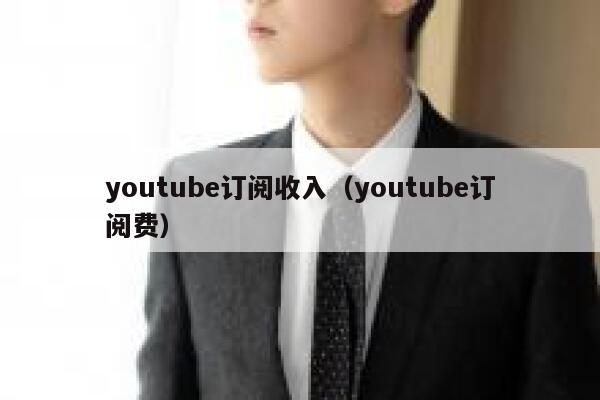 youtube订阅收入（youtube订阅费） 第1张