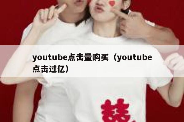 youtube点击量购买（youtube点击过亿） 第1张