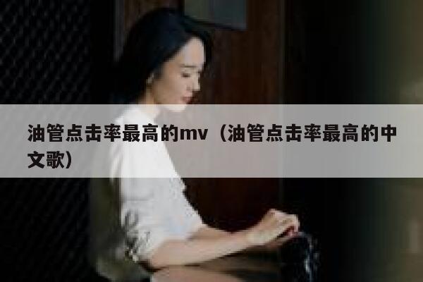 油管点击率最高的mv（油管点击率最高的中文歌） 第1张