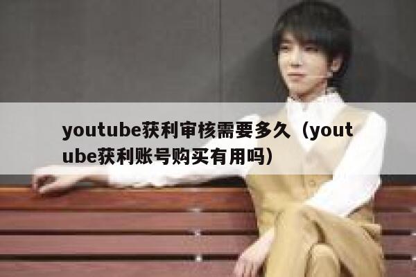 youtube获利审核需要多久（youtube获利账号购买有用吗） 第1张