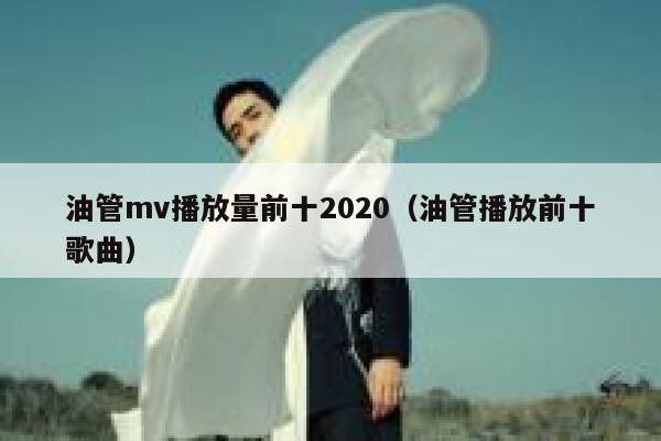 油管mv播放量前十2020(油管播放前十歌曲) 第1张 油管mv播放量前十2020(油管播放前十歌曲) 第1张