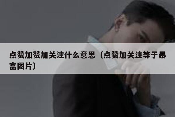 点赞加赞加关注什么意思（点赞加关注等于暴富图片） 第1张