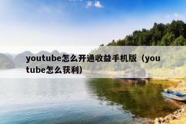 youtube怎么开通收益手机版（youtube怎么获利） 第1张
