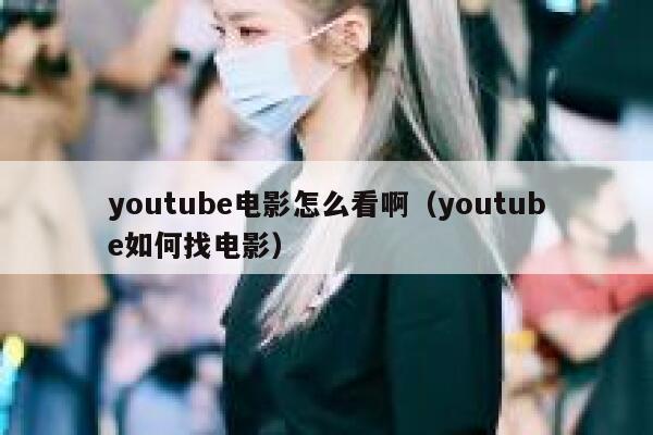 youtube电影怎么看啊（youtube如何找电影） 第1张