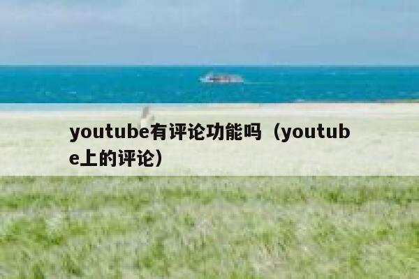 youtube有评论功能吗（youtube上的评论） 第1张