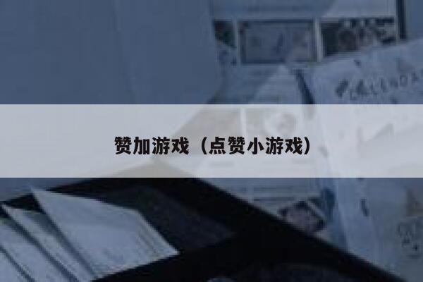 赞加游戏（点赞小游戏） 第1张