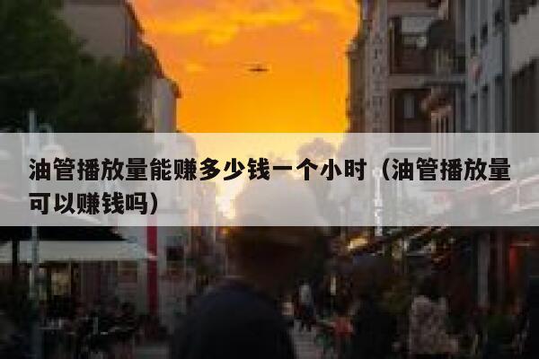油管播放量能赚多少钱一个小时（油管播放量可以赚钱吗） 第1张