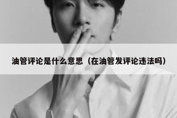 油管评论是什么意思(在油管发评论违法吗) 第1张 油管评论是什么意思(在油管发评论违法吗) 第1张