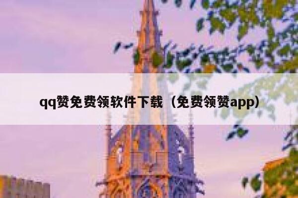 qq赞免费领软件下载（免费领赞app） 第1张