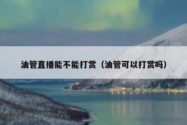 油管直播能不能打赏（油管可以打赏吗） 第1张