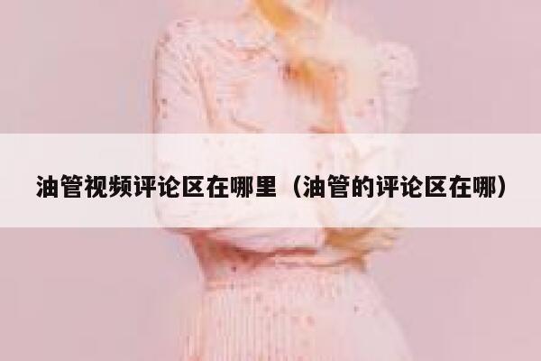 油管视频评论区在哪里（油管的评论区在哪） 第1张