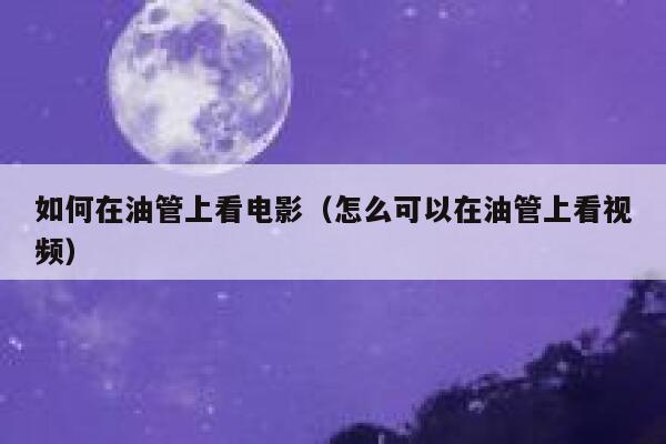 如何在油管上看电影（怎么可以在油管上看视频） 第1张
