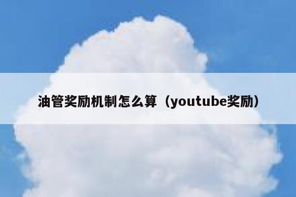 油管奖励机制怎么算（youtube奖励） 第1张
