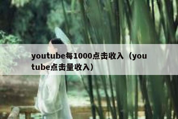 youtube每1000点击收入（youtube点击量收入） 第1张