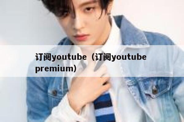 订阅youtube（订阅youtube premium） 第1张