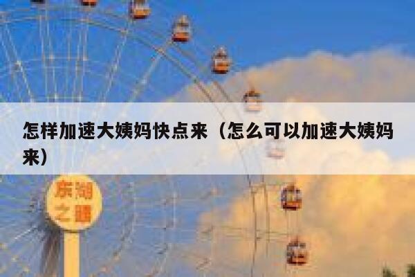 怎样加速大姨妈快点来（怎么可以加速大姨妈来） 第1张